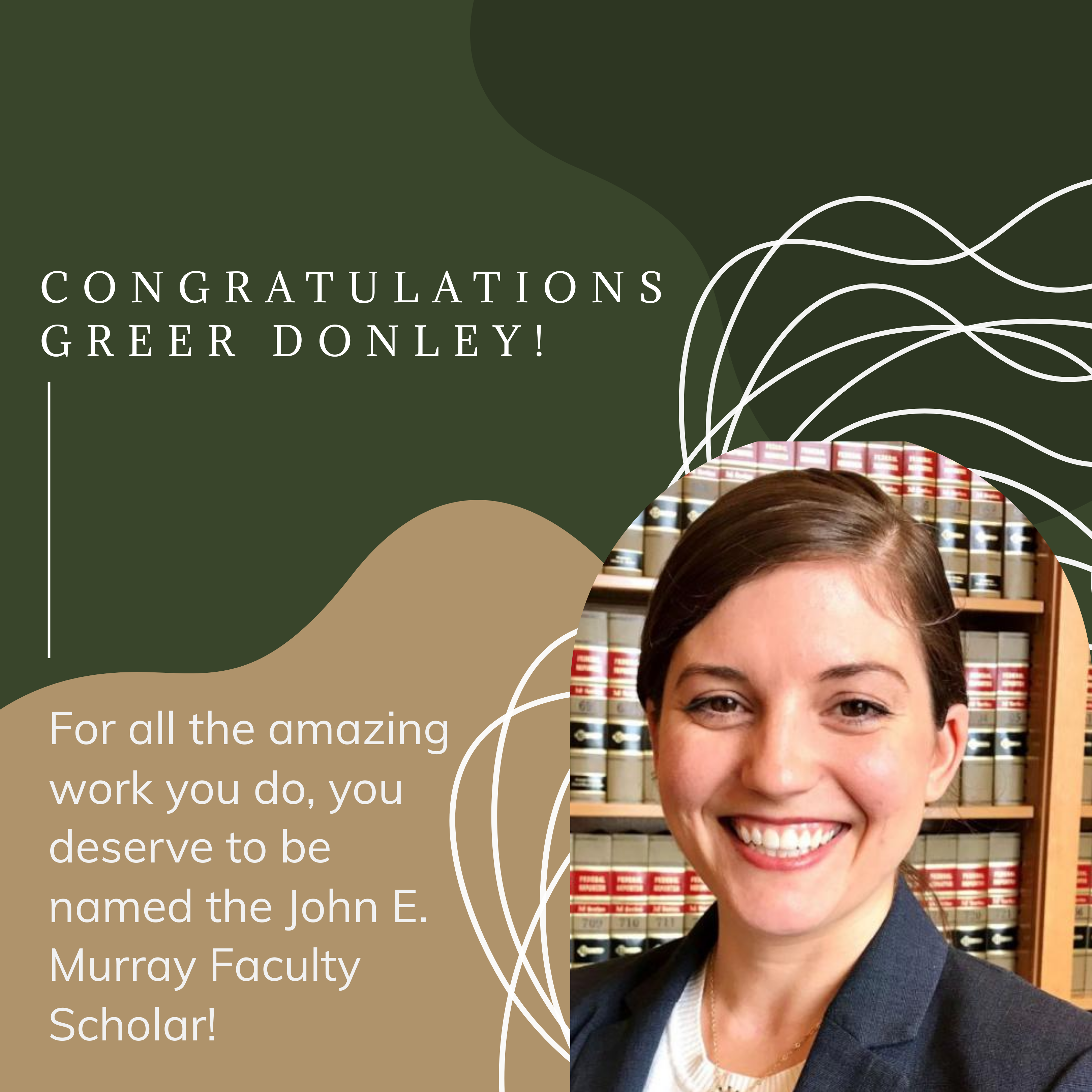 CONGRATULATIONS GREER DONLEY!  For all the amazing work you do, you deserve to be named the John E. Murray Faculty Scholar!