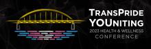 The TransPride YOUniting Health and Wellness Conference 